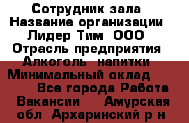 Сотрудник зала › Название организации ­ Лидер Тим, ООО › Отрасль предприятия ­ Алкоголь, напитки › Минимальный оклад ­ 20 000 - Все города Работа » Вакансии   . Амурская обл.,Архаринский р-н